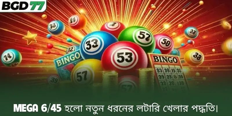 Mega 6/45 হলো নতুন ধরনের লটারি খেলার পদ্ধতি।